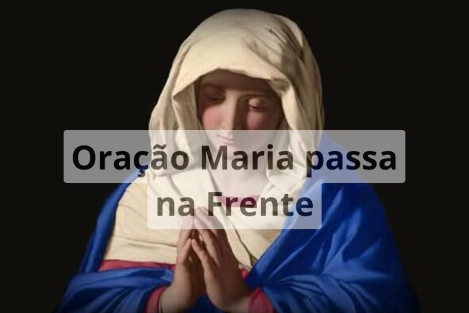Oração maria passa na frente